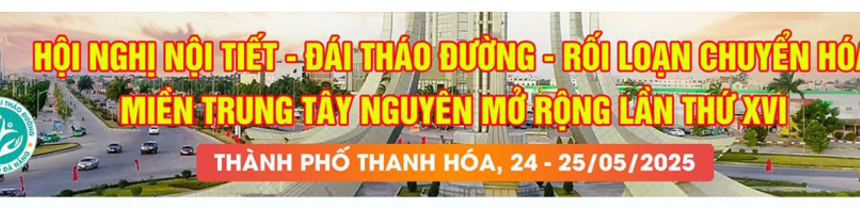 HỘI NGHỊ NỘI TIẾT – ĐÁI THÁO ĐƯỜNG – RỐI LOẠN CHUYỂN HÓA MIỀN TRUNG TÂY NGUYÊN MỞ RỘNG LẦN THỨ XVI (24-25/5/2025) HỘI NGHỊ NỘI TIẾT – ĐÁI THÁO ĐƯỜNG – RỐI LOẠN CHUYỂN HÓA MIỀN TRUNG TÂY NGUYÊN MỞ RỘNG LẦN THỨ XVI (24-25/5/2025)